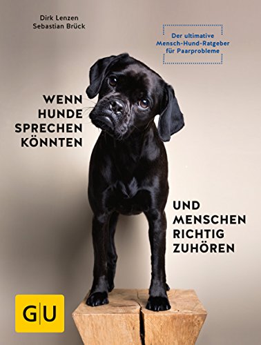 Wenn Hunde sprechen könnten & Menschen richtig zuhören – Der ultimative Mensch-Hund-Ratgeber