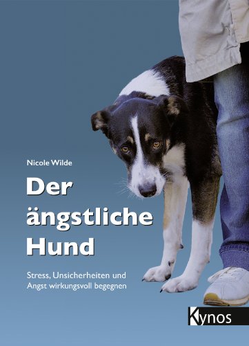 Der ängstliche Hund – Stress, Unsicherheiten und Angst wirkungsvoll begegnen