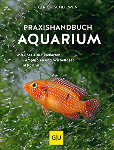 Praxishandbuch Aquarium: Mit über 400 Fischarten, Amphibien und Wirbellosen im Porträt. Der Bestseller jetzt komplett neu überarbeitet (GU Standardwerk)