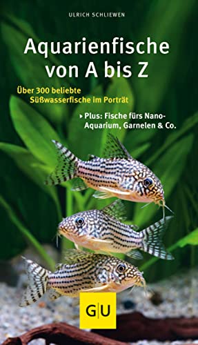 Aquarienfische von A bis Z: Über 300 beliebte Süßwasserfische im Porträt. Plus: Fische fürs Nano-Aquarium, Garnelen & Co. (GU Der große Kompass)
