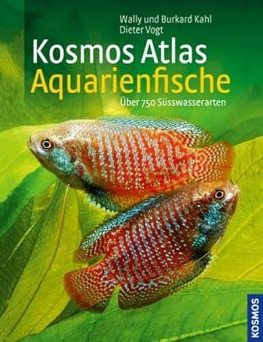 Kosmos Atlas Aquarienfische: über 750 Süsswasserarten