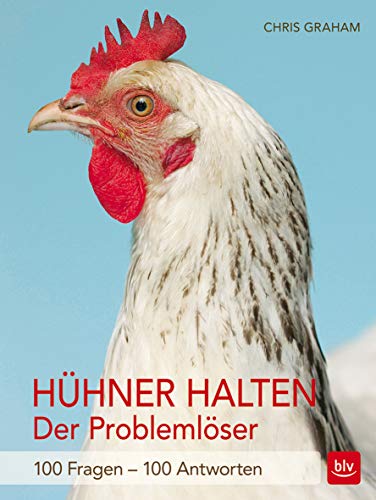 Hühner halten - Der Problemlöser: 100 Fragen - 100 Antworten