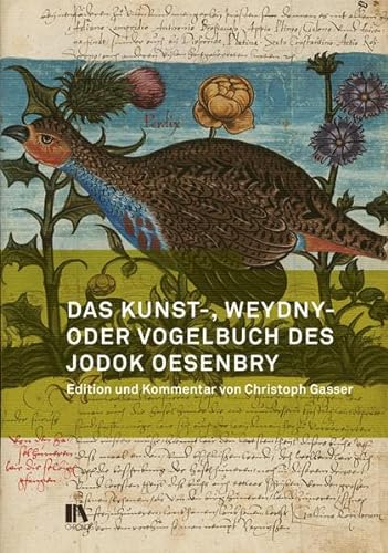 Das Kunst-, Weydny- oder Vogelbuch des Jodok Oesenbry: Zentralbibliothek Zürich, Ms. C 22. Edition und Kommentar von Christoph Gasser (Mitteilungen der Antiquarischen Gesellschaft in Zürich)