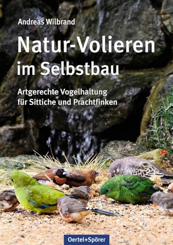 Natur-Volieren im Selbstbau: Artgerechte Vogelhaltung für Sittiche und Prachtfinken